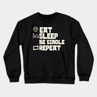 Eat Sleep Be single Repeat Crewneck Sweatshirt